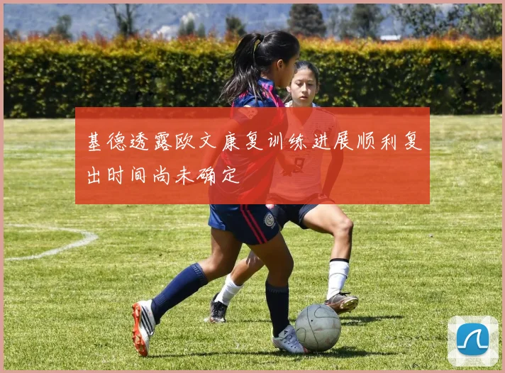 基德透露欧文康复训练进展顺利复出时间尚未确定