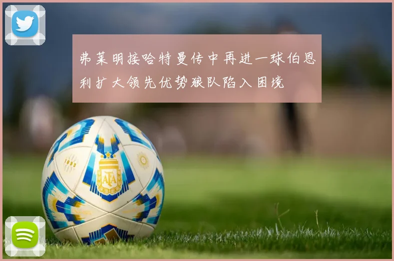 弗莱明接哈特曼传中再进一球伯恩利扩大领先优势狼队陷入困境