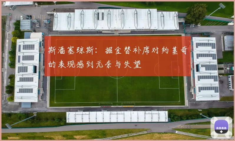 斯潘塞琼斯：掘金替补席对约基奇的表现感到无奈与失望